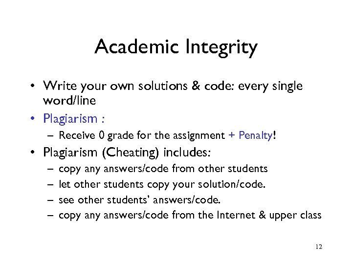 Academic Integrity • Write your own solutions & code: every single word/line • Plagiarism