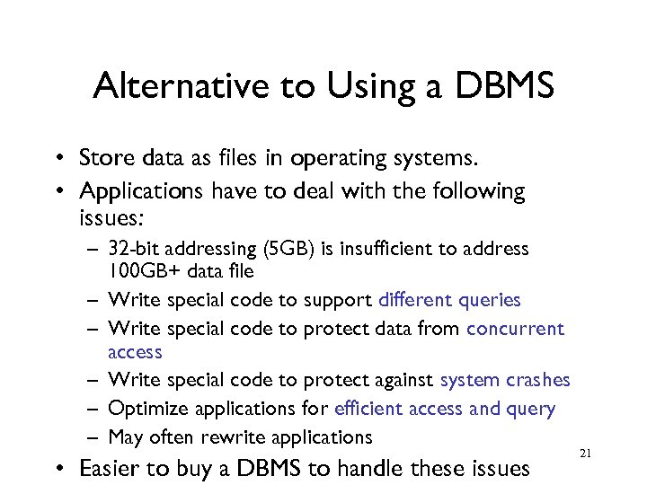 Alternative to Using a DBMS • Store data as files in operating systems. •
