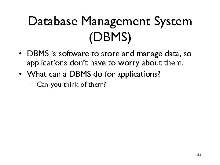 Database Management System (DBMS) • DBMS is software to store and manage data, so