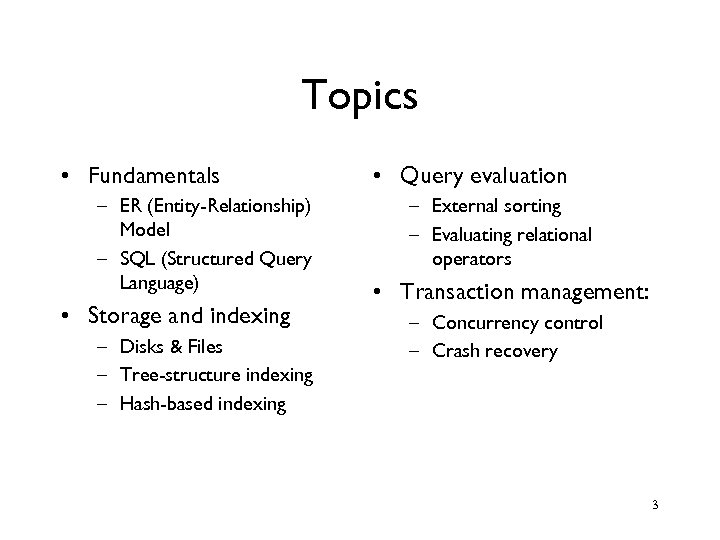 Topics • Fundamentals – ER (Entity-Relationship) Model – SQL (Structured Query Language) • Storage