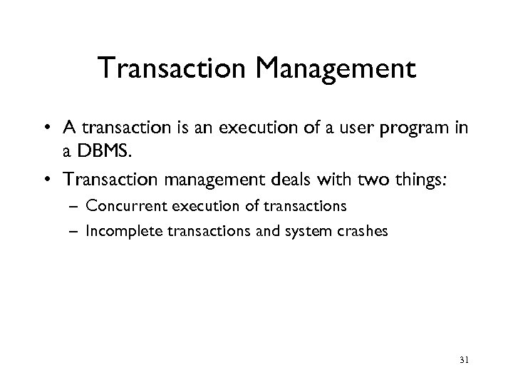 Transaction Management • A transaction is an execution of a user program in a