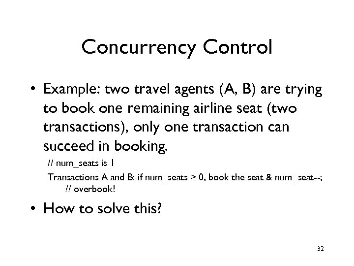 Concurrency Control • Example: two travel agents (A, B) are trying to book one