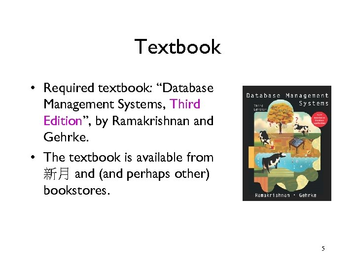 Textbook • Required textbook: “Database Management Systems, Third Edition”, by Ramakrishnan and Gehrke. •