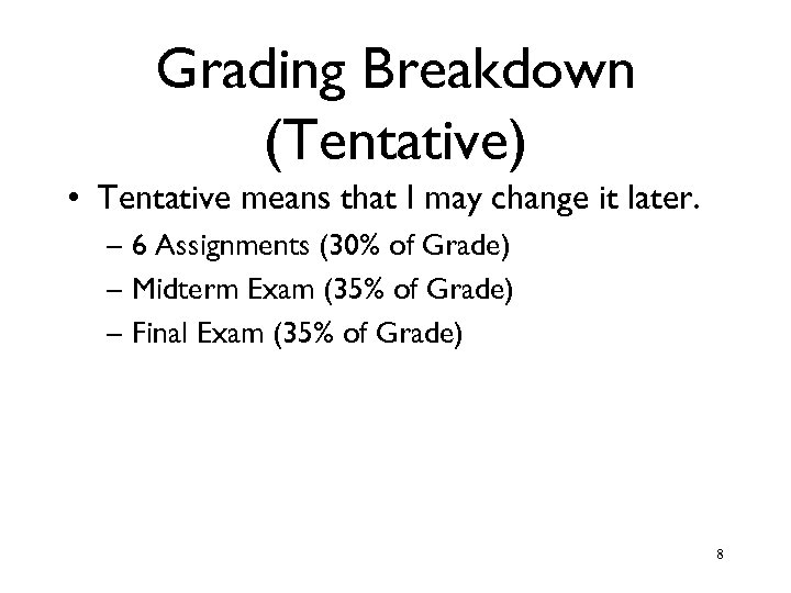 Grading Breakdown (Tentative) • Tentative means that I may change it later. – 6