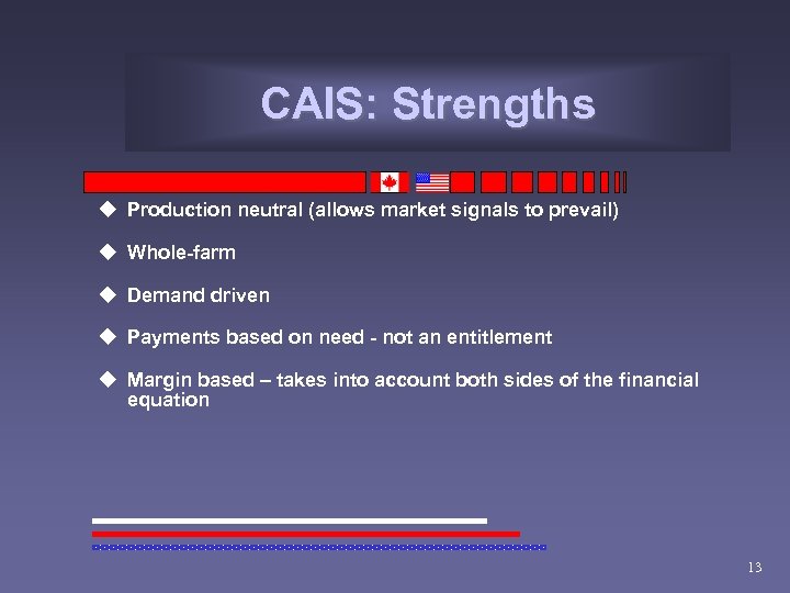 CAIS: Strengths u Production neutral (allows market signals to prevail) u Whole-farm u Demand
