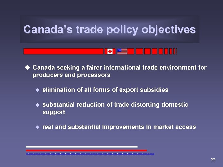 Canada’s trade policy objectives u Canada seeking a fairer international trade environment for producers