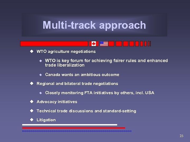 Multi-track approach u WTO agriculture negotiations u WTO is key forum for achieving fairer