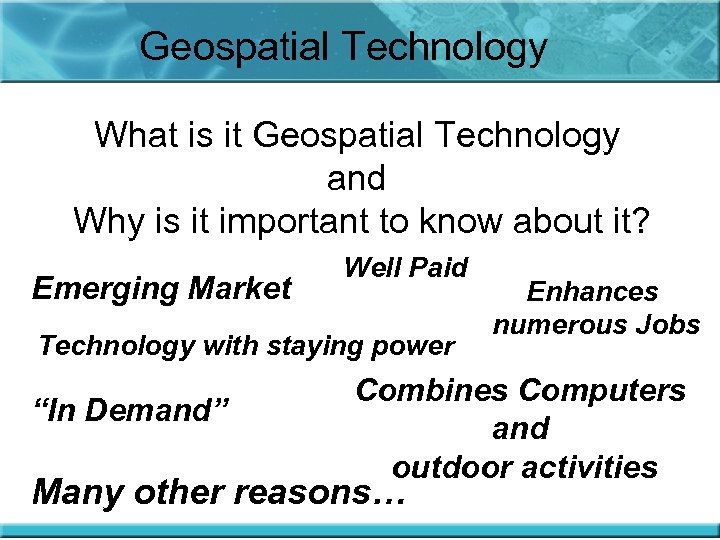 Geospatial Technology What is it Geospatial Technology and Why is it important to know