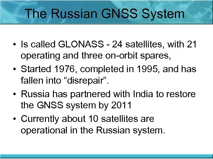 The Russian GNSS System • Is called GLONASS - 24 satellites, with 21 operating