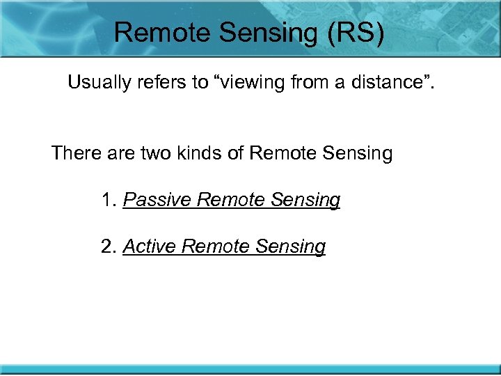 Remote Sensing (RS) Usually refers to “viewing from a distance”. There are two kinds