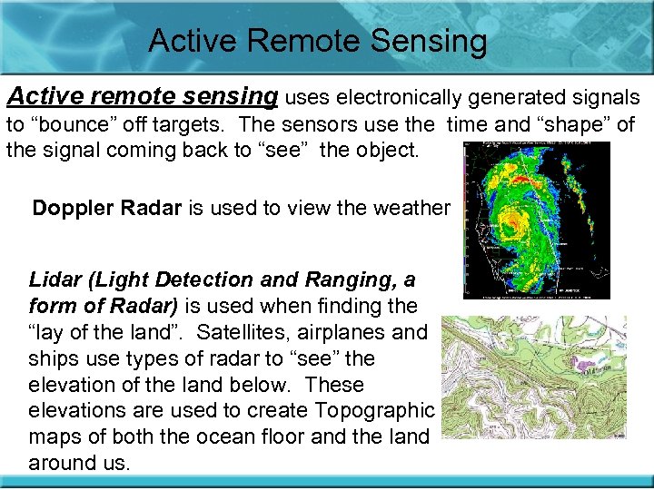 Active Remote Sensing Active remote sensing uses electronically generated signals to “bounce” off targets.