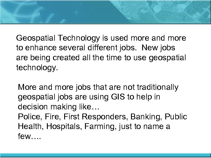 Geospatial Technology is used more and more to enhance several different jobs. New jobs