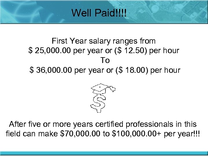 Well Paid!!!! First Year salary ranges from $ 25, 000. 00 per year or