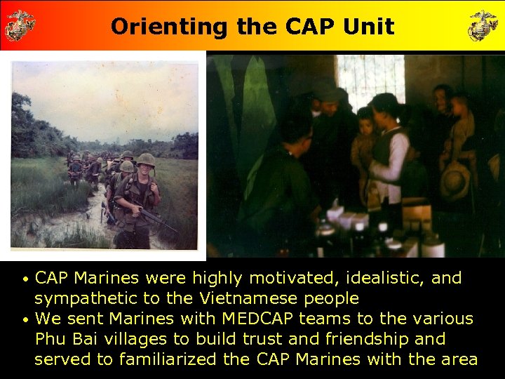 Orienting the CAP Unit CAP Marines were highly motivated, idealistic, and sympathetic to the