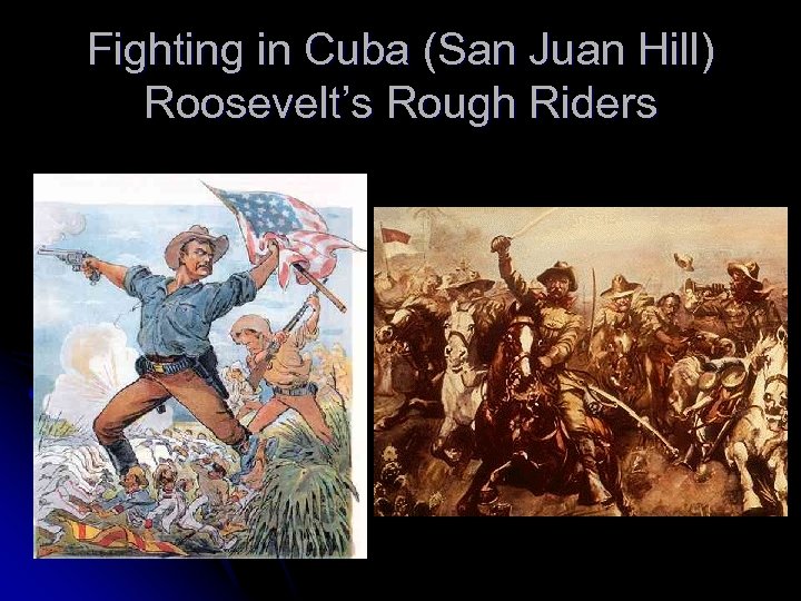 Fighting in Cuba (San Juan Hill) Roosevelt’s Rough Riders 