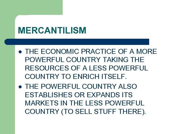 MERCANTILISM l l THE ECONOMIC PRACTICE OF A MORE POWERFUL COUNTRY TAKING THE RESOURCES