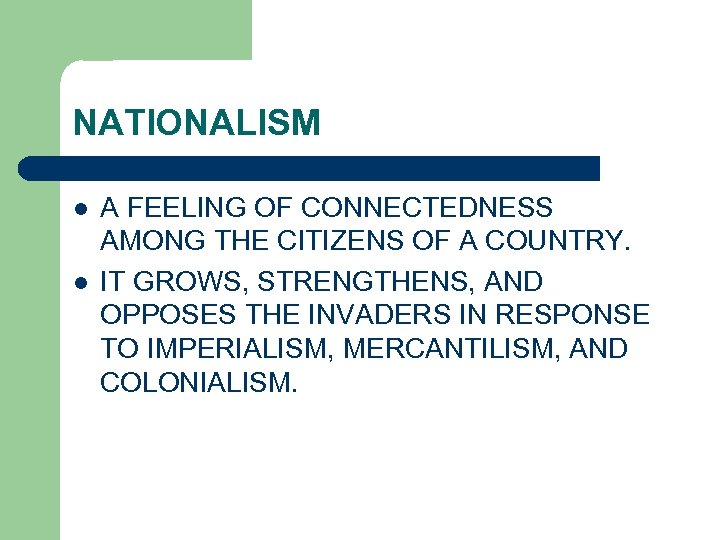 NATIONALISM l l A FEELING OF CONNECTEDNESS AMONG THE CITIZENS OF A COUNTRY. IT