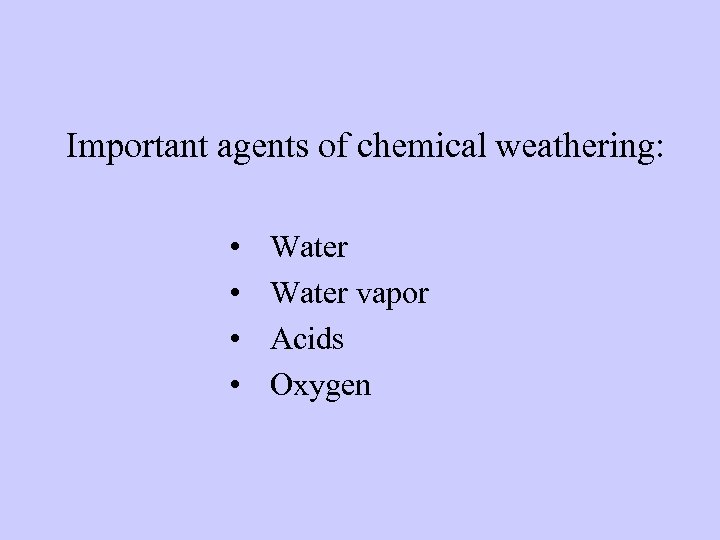 Important agents of chemical weathering: • • Water vapor Acids Oxygen 