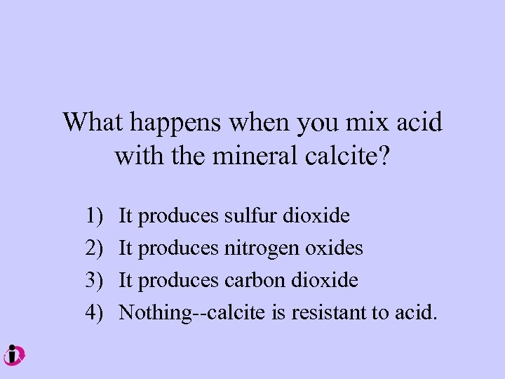 What happens when you mix acid with the mineral calcite? 1) 2) 3) 4)