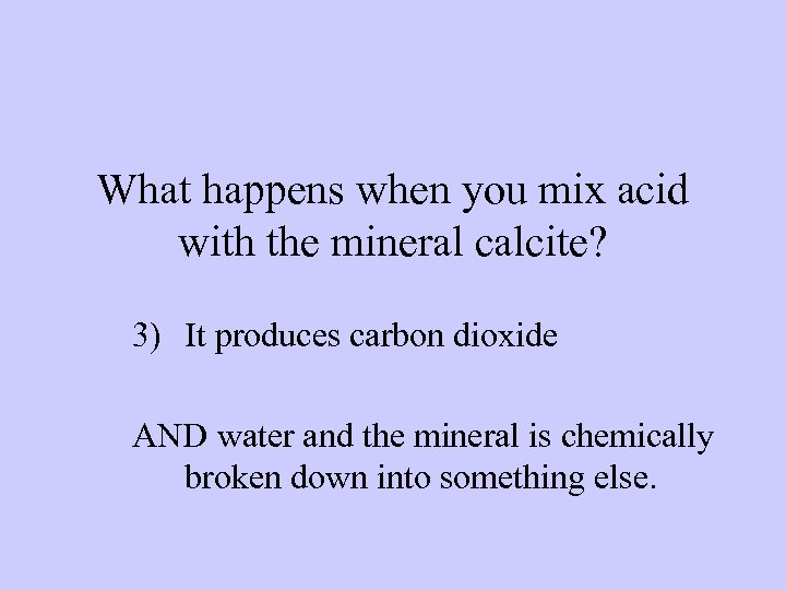 What happens when you mix acid with the mineral calcite? 3) It produces carbon