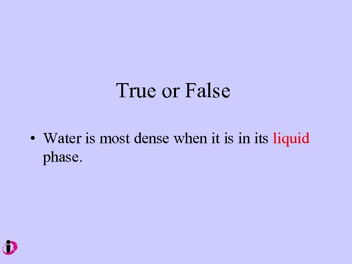 True or False • Water is most dense when it is in its liquid