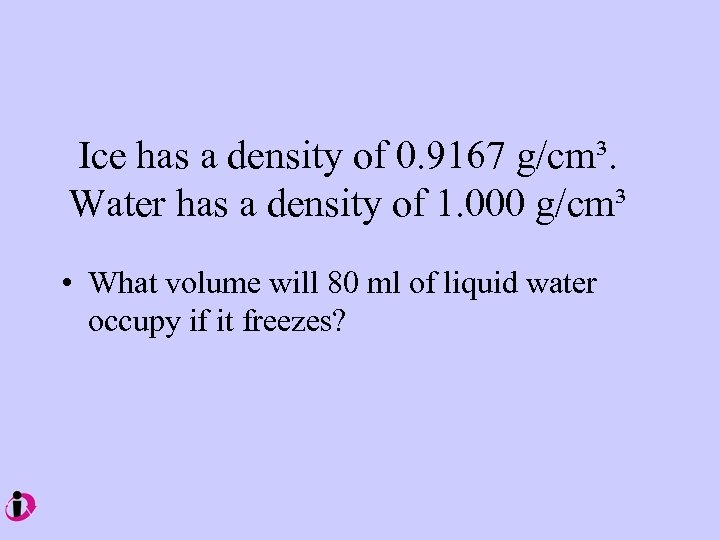 Ice has a density of 0. 9167 g/cm³. Water has a density of 1.