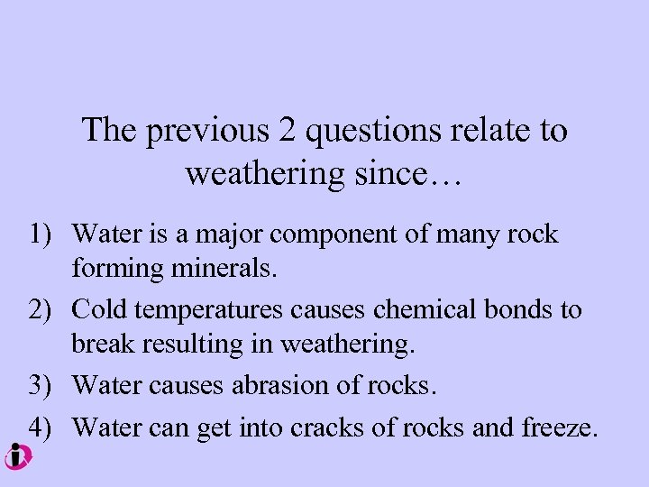 The previous 2 questions relate to weathering since… 1) Water is a major component