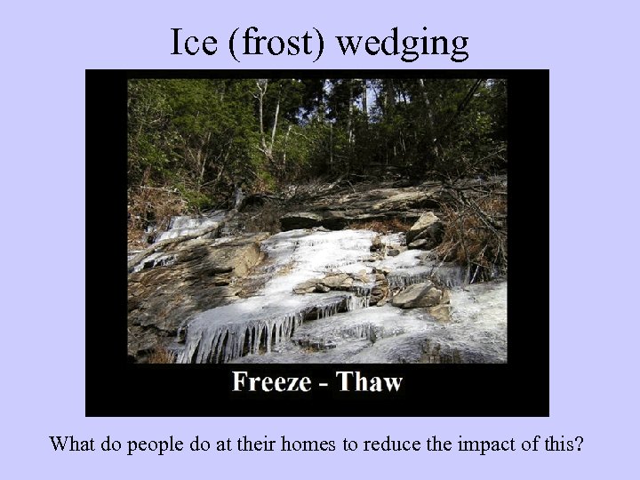 Ice (frost) wedging What do people do at their homes to reduce the impact