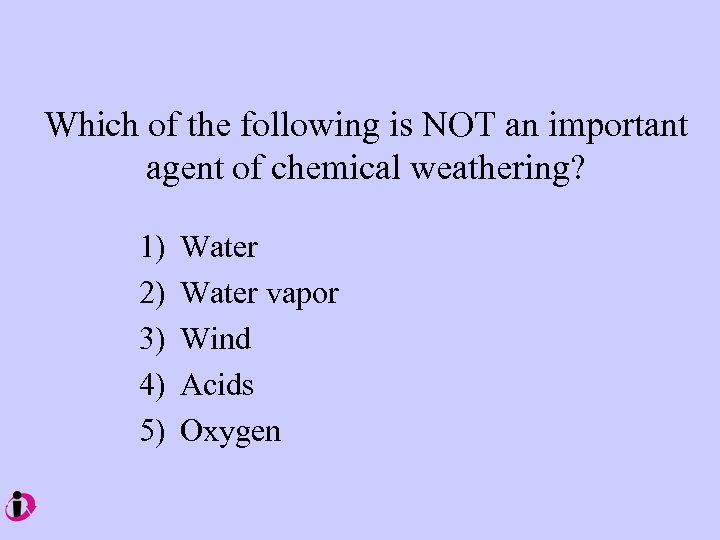 Which of the following is NOT an important agent of chemical weathering? 1) 2)