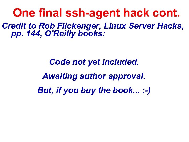 One final ssh-agent hack cont. Credit to Rob Flickenger, Linux Server Hacks, pp. 144,
