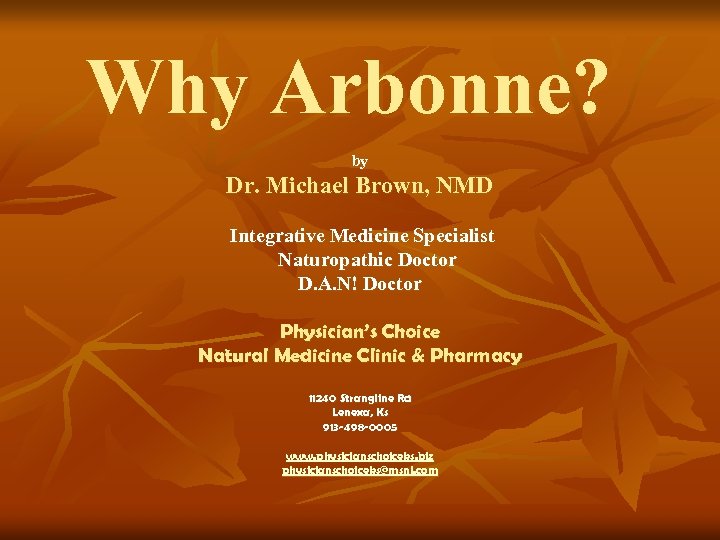 Why Arbonne? by Dr. Michael Brown, NMD Integrative Medicine Specialist Naturopathic Doctor D. A.