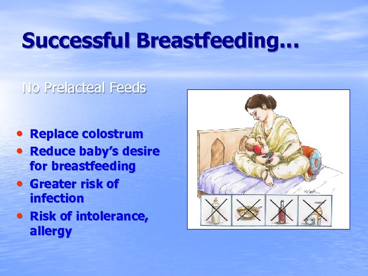 Successful Breastfeeding… No Prelacteal Feeds • Replace colostrum • Reduce baby’s desire • •