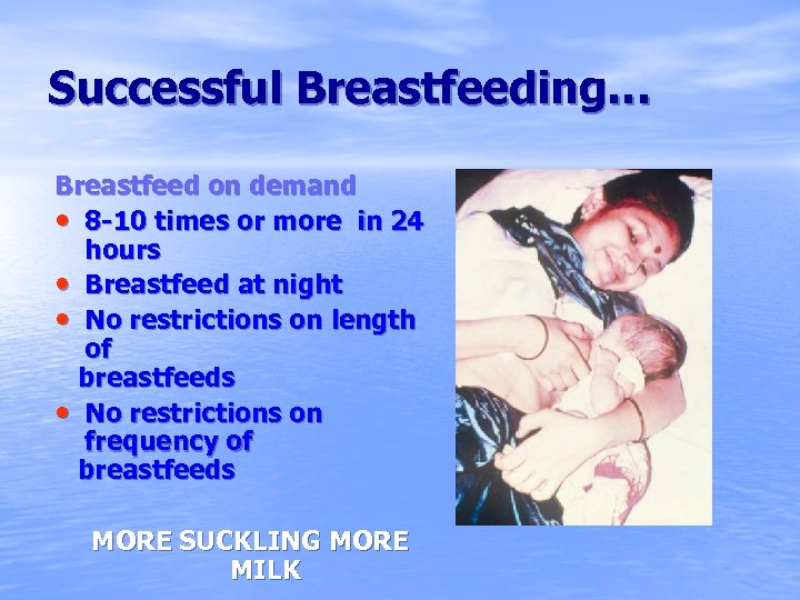 Successful Breastfeeding… Breastfeed on demand • 8 -10 times or more in 24 hours