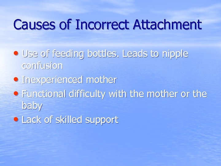 Causes of Incorrect Attachment • Use of feeding bottles. Leads to nipple confusion •