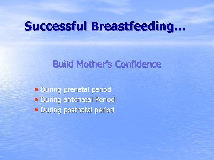 Successful Breastfeeding… Build Mother’s Confidence • During prenatal period • During antenatal Period •