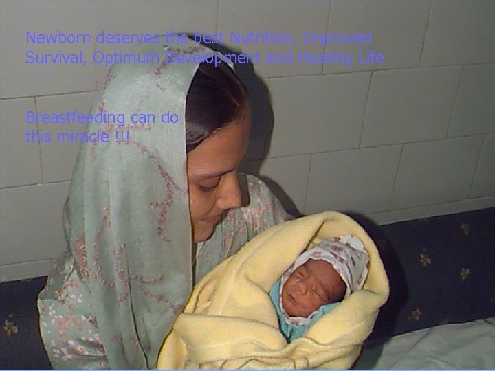 Newborn deserves the best Nutrition, Improved Survival, Optimum Development and Healthy Life Breastfeeding can