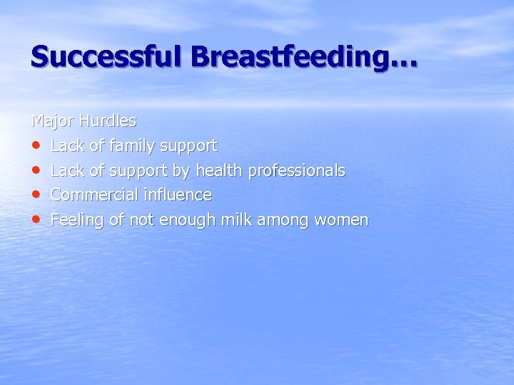 Successful Breastfeeding… Major Hurdles • Lack of family support • Lack of support by