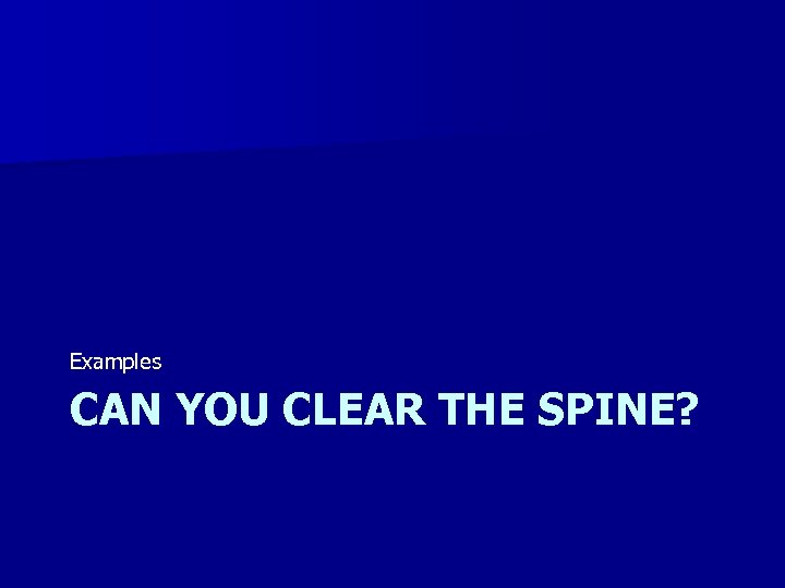 Examples CAN YOU CLEAR THE SPINE? 