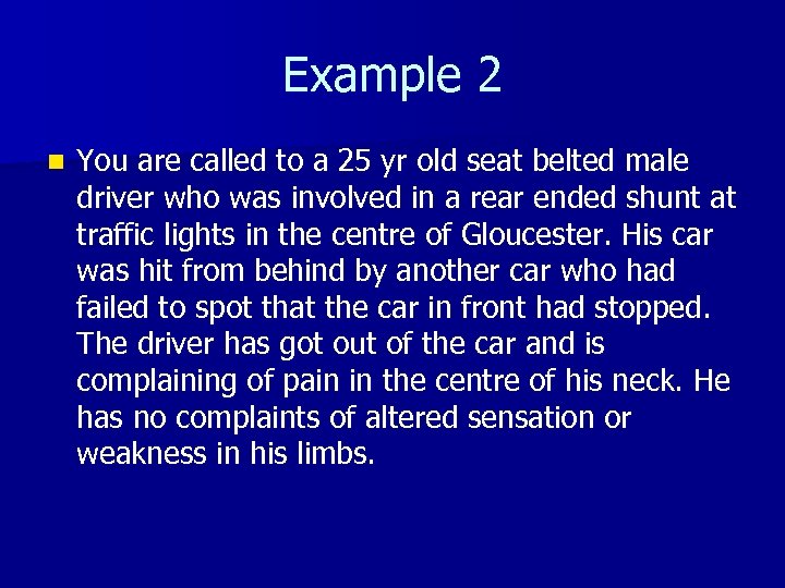 Example 2 n You are called to a 25 yr old seat belted male