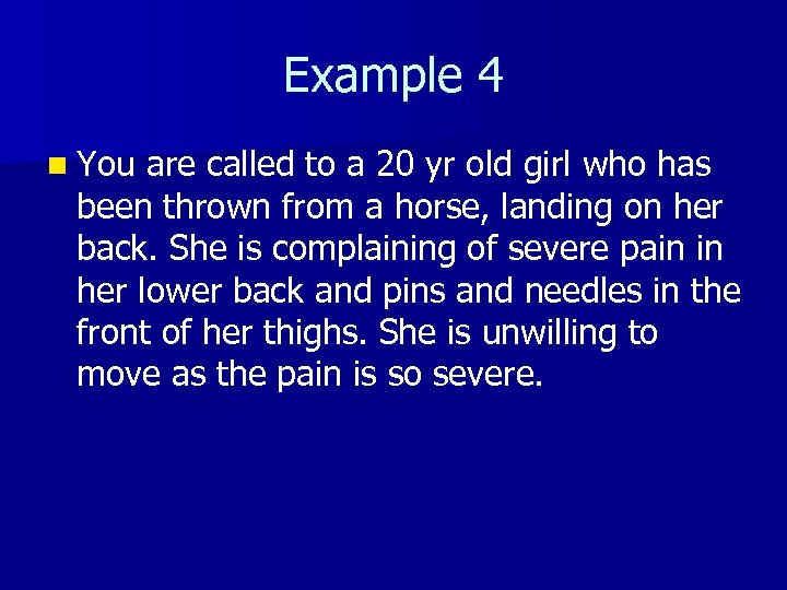 Example 4 n You are called to a 20 yr old girl who has