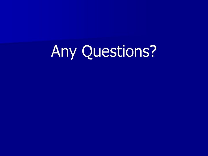Any Questions? 