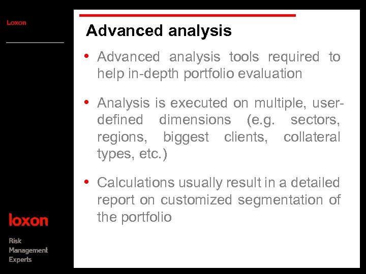 Loxon Advanced analysis • Advanced analysis tools required to help in-depth portfolio evaluation •