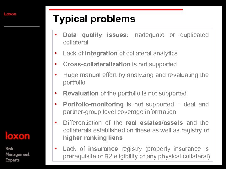 Loxon Typical problems • Data quality issues: inadequate or duplicated collateral • Lack of