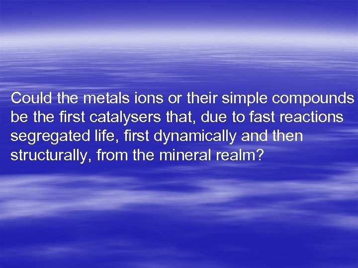Could the metals ions or their simple compounds be the first catalysers that, due