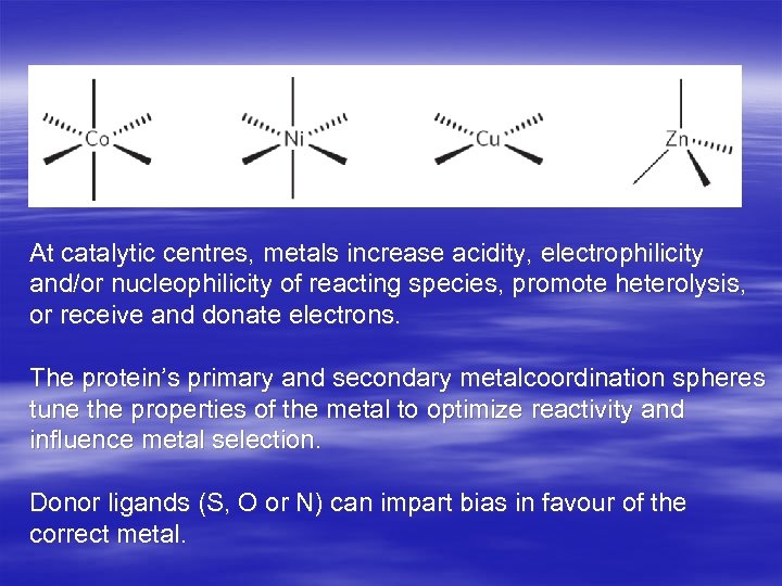 At catalytic centres, metals increase acidity, electrophilicity and/or nucleophilicity of reacting species, promote heterolysis,