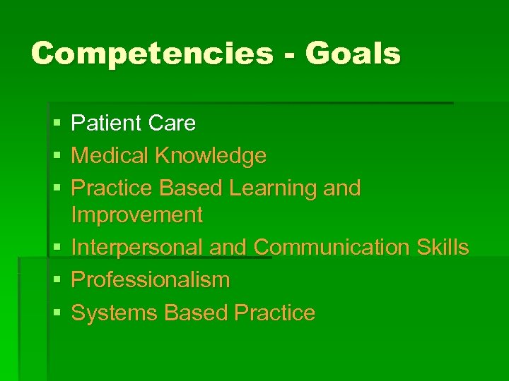 Competencies - Goals § § § Patient Care Medical Knowledge Practice Based Learning and