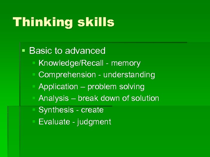 Thinking skills § Basic to advanced § Knowledge/Recall - memory § Comprehension - understanding