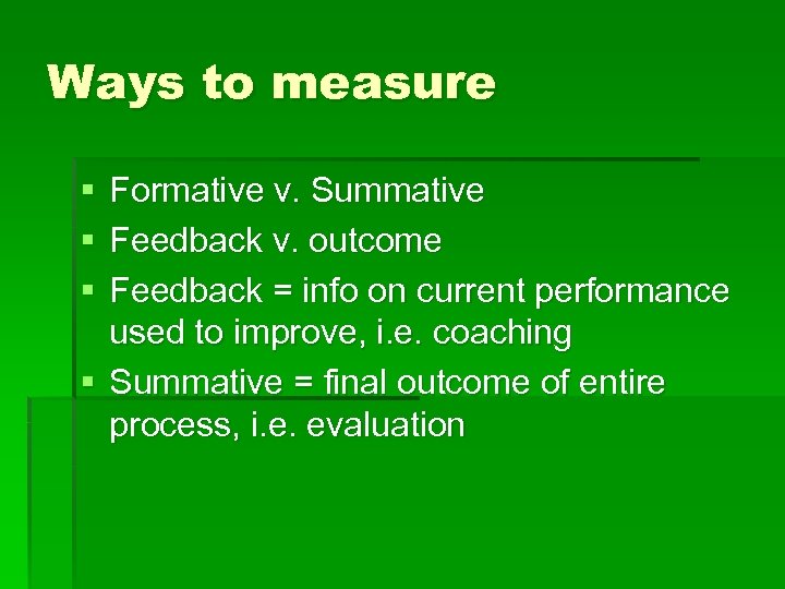 Ways to measure § § § Formative v. Summative Feedback v. outcome Feedback =
