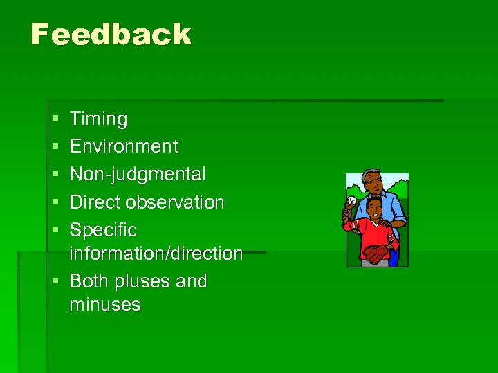 Feedback § § § Timing Environment Non-judgmental Direct observation Specific information/direction § Both pluses