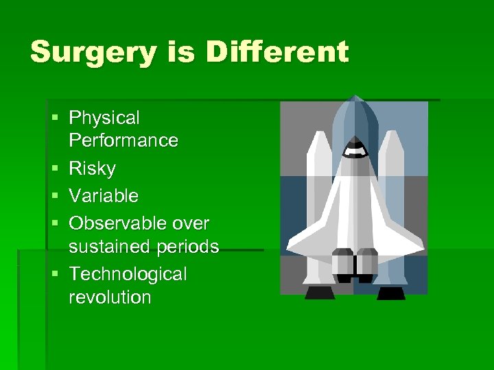 Surgery is Different § Physical Performance § Risky § Variable § Observable over sustained